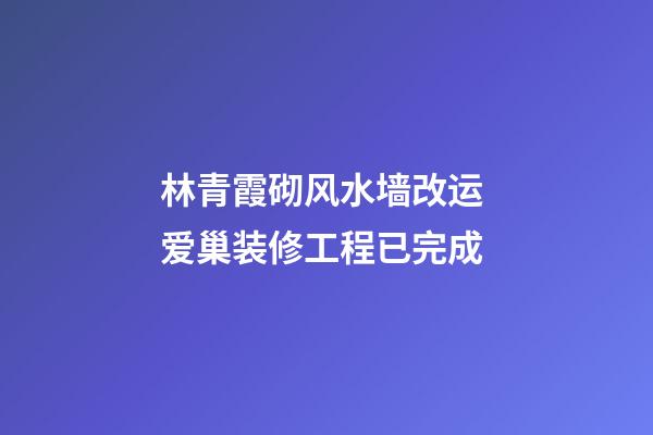 林青霞砌风水墙改运 爱巢装修工程已完成